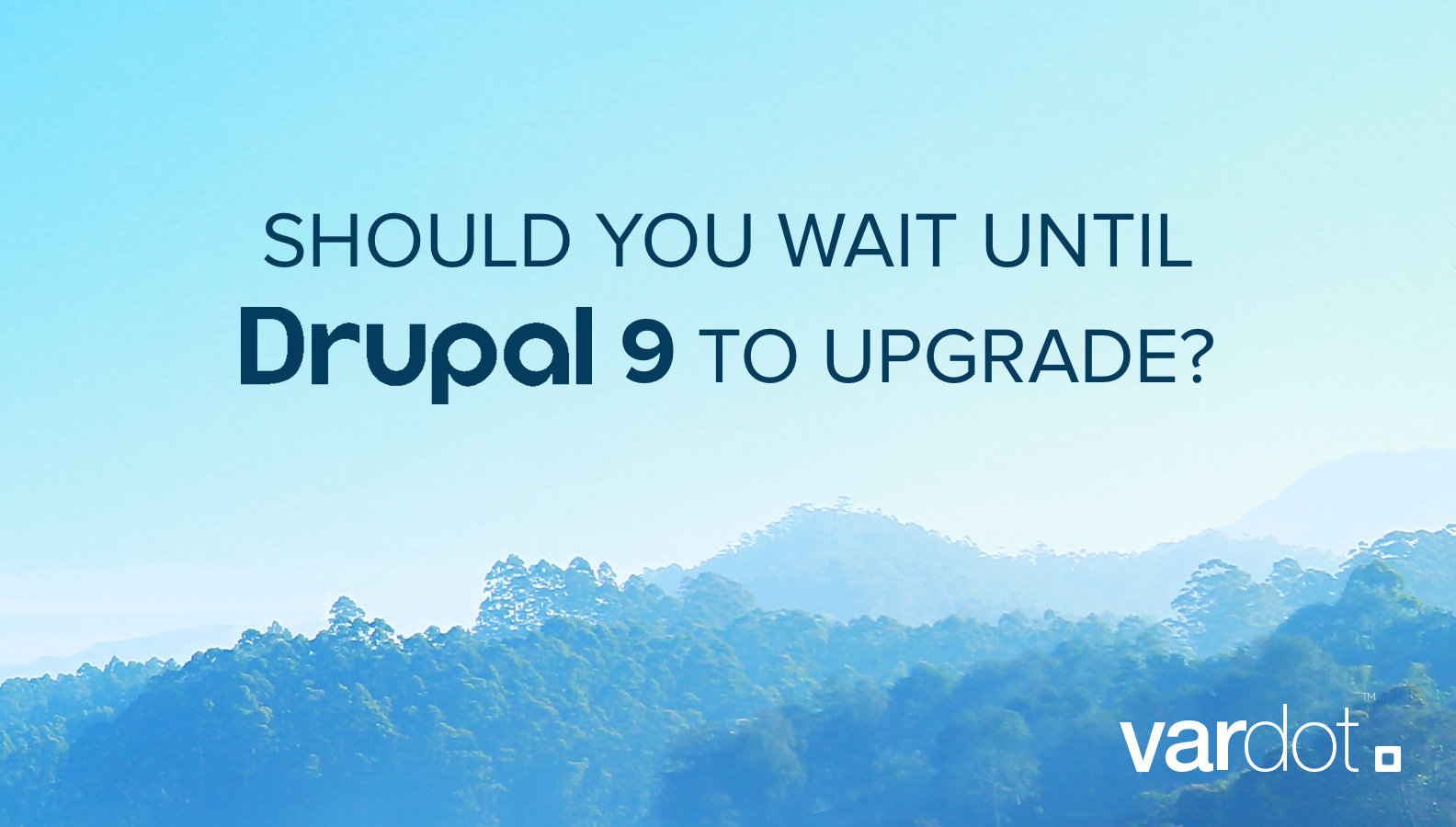 Should I wait for Drupal 9
