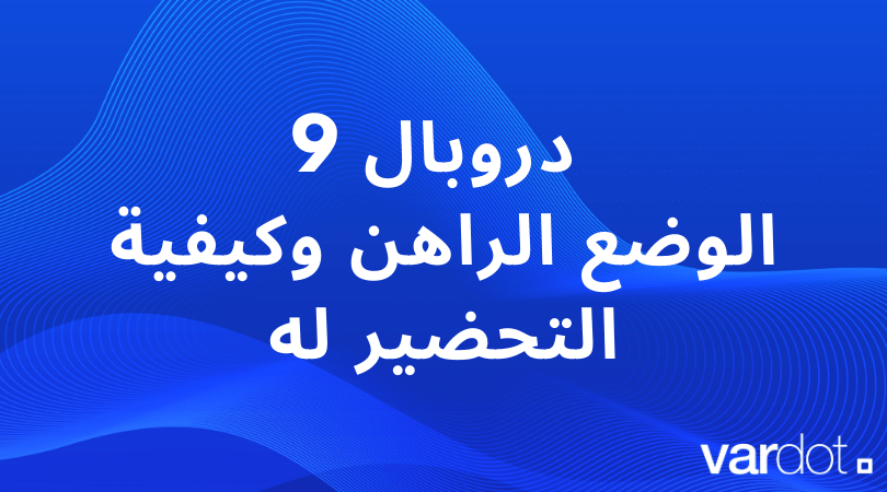 دروبال 9 - الوضع الراهن وكيفية التحضير له