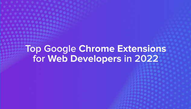 Top Google Chrome Extensions for Web Developers in 2022