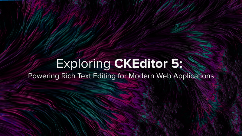 Exploring CKEditor 5: Powering Rich Text Editing for Modern Web Applications
