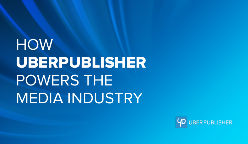 How Uber Publisher Powers The Media Industry