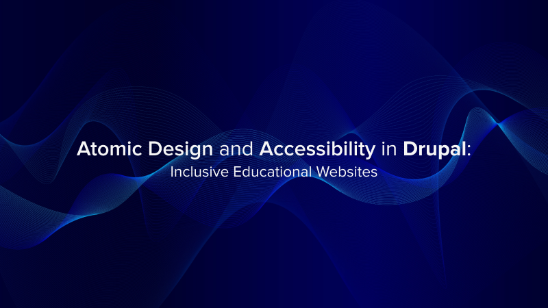 Atomic Design and Accessibility in Drupal: Inclusive Educational Websites