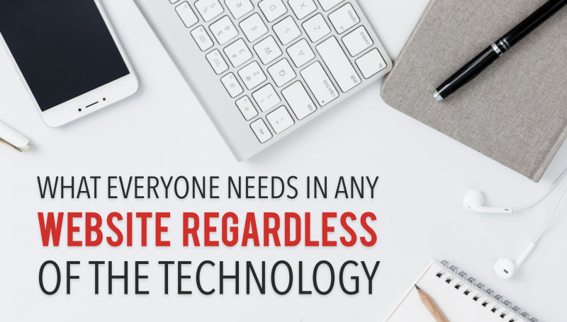 What Every Website Needs Regardless of Technology What Every Website Needs Regardless of Technology