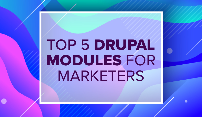 Top 5 Drupal Modules for Marketers