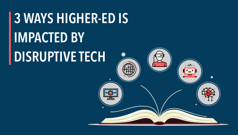 3 Ways Higher Education Is Impacted By Disruptive Technology