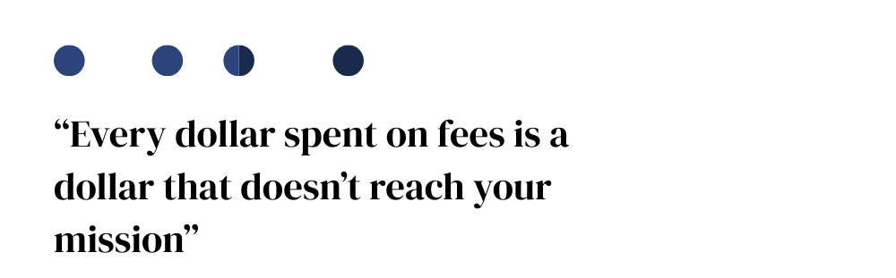 Every dollar spent on fees is money diverted from your mission 
