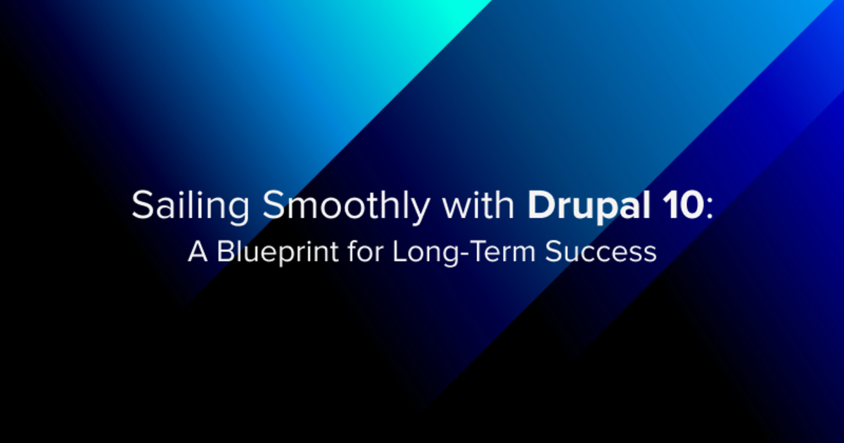 Sailing Smoothly with Drupal 10: A Blueprint for Long-Term Success ...